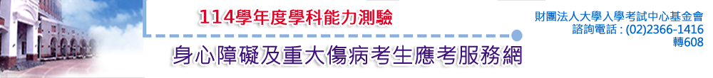 114學年度學科能力測驗身心障礙及重大傷病考生應考服務網，諮詢電話02-23661416轉608